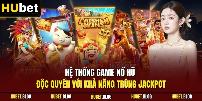 Hệ thống game nổ hũ độc quyền với khả năng trúng Jackpot