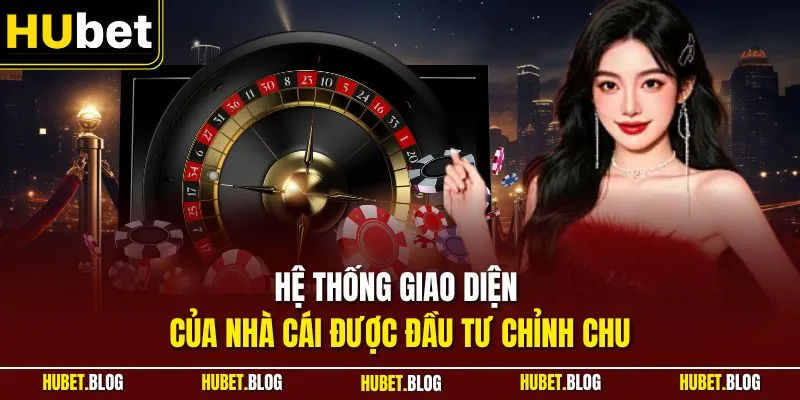 Hệ thống giao diện của nhà cái được đầu tư chỉnh chu