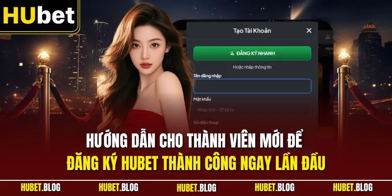 Hướng dẫn cho thành viên mới để đăng ký HUBET thành công ngay lần đầu