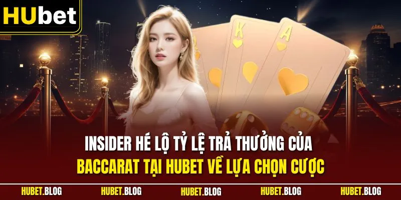 Insider hé lộ tỷ lệ trả thưởng của Baccarat tại HUBET về lựa chọn cược