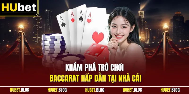 Khám phá trò chơi Baccarat hấp dẫn tại nhà cái