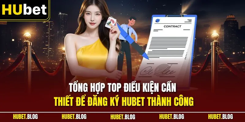 Tổng hợp top điều kiện cần thiết để đăng ký HUBET thành công