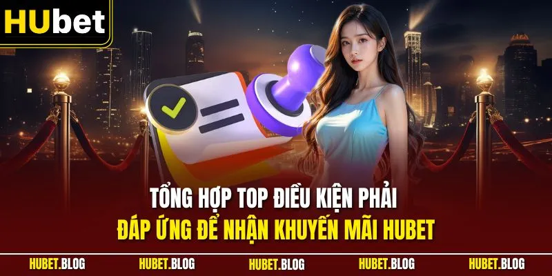 Tổng hợp top điều kiện phải đáp ứng để nhận khuyến mãi HUBET